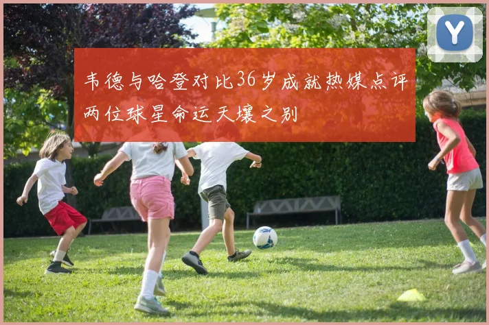 韦德与哈登对比36岁成就热媒点评两位球星命运天壤之别