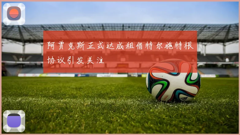 阿贾克斯正式达成租借特尔施特根协议引发关注