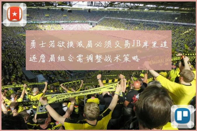 勇士若欲换浓眉必须交易JB库里追逐詹眉组合需调整战术策略
