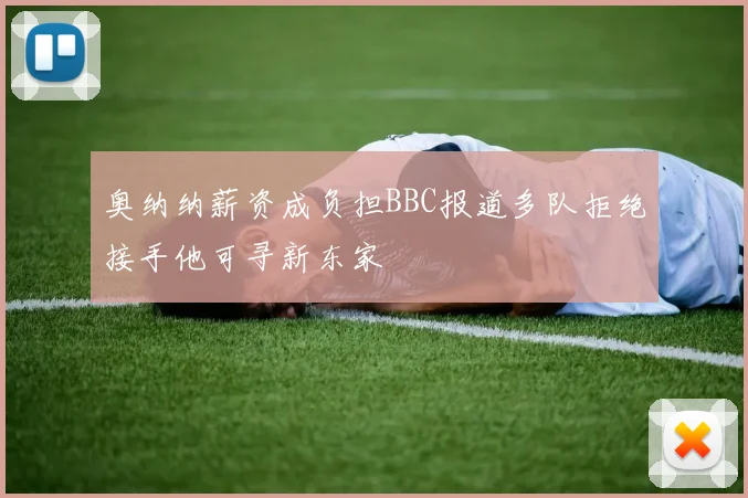 奥纳纳薪资成负担BBC报道多队拒绝接手他可寻新东家
